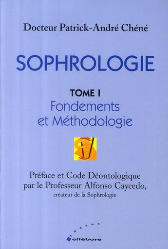 Couverture du livre « Sophrologie t.1 ; fondements et méthodologie » de Chene Dr. Patrick-An aux éditions Ellebore