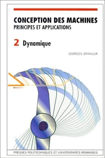 Couverture du livre « Conception des machines principes et applications Tome 2 : Dynamique » de Georges Spinnler aux éditions Ppur