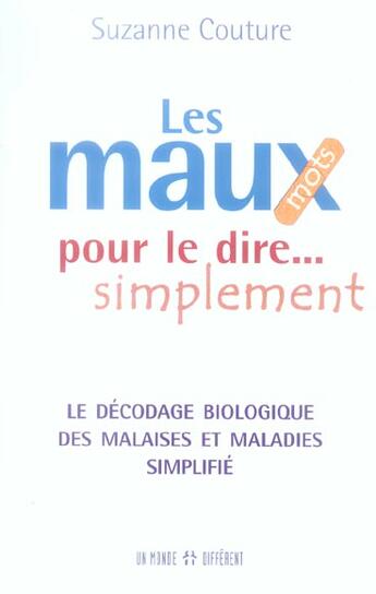 Couverture du livre « Les maux pour le dire simplement - le decodage biologique des malaises et maladies simplifie » de Suzanne Couture aux éditions Un Monde Different