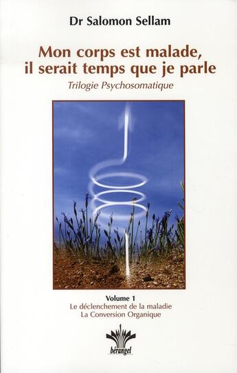 Couverture du livre « Mon corps est malade, il serait temps que je parle ; t.1: le déclenchement de la maladie, la conversion organique » de Salomon Sellam aux éditions Berangel