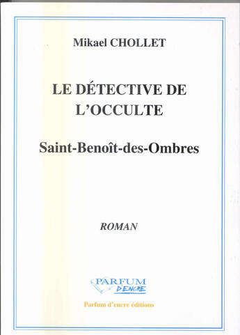 Couverture du livre « Le détective de l'occulte : Saint-Benoît-des-Ombres » de Mikael Chollet aux éditions Parfum D'encre