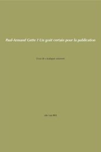 Couverture du livre « Un goût certain pour la publication ; essai de catalogue raisonné des livres et publications, 1945-2012 » de Paul-Armand Gette aux éditions Cdla