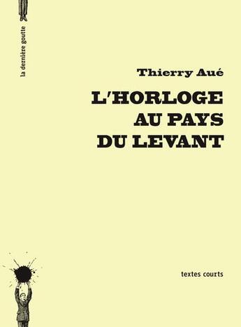 Couverture du livre « L'horloge au pays levant » de Thierry Aue aux éditions La Derniere Goutte