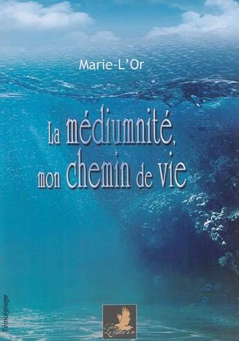 Couverture du livre « La mediumnite, mon chemin de vie » de Marie-L'Or aux éditions Le Faucon D'or