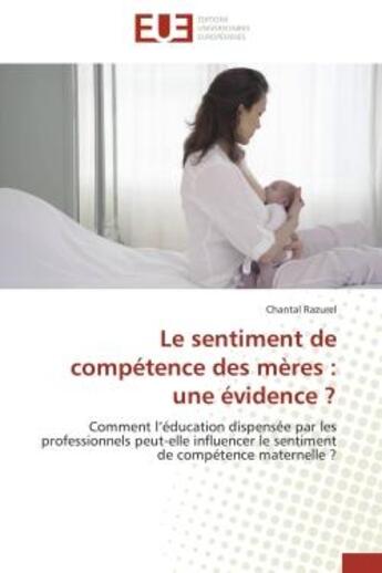 Couverture du livre « Le sentiment de competence des meres : une evidence ? - comment l'education dispensee par les profes » de Razurel Chantal aux éditions Editions Universitaires Europeennes