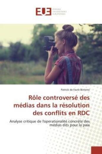 Couverture du livre « Role controverse des medias dans la resolution des conflits en rdc - analyse critique de l'operation » de Bintene P D F. aux éditions Editions Universitaires Europeennes