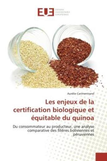 Couverture du livre « Les enjeux de la certification biologique et equitable du quinoa - du consommateur au producteur, un » de Aurelie Carimentrand aux éditions Editions Universitaires Europeennes