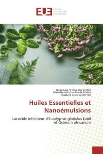 Couverture du livre « Huiles Essentielles et Nanoémulsions : Larvicide inhibiteur d'Eucalyptus globulus Labil et Ocimum africanum » de Gustavo Oliveira Everton et Jorge Luis Pereira Dos Santos et Marcelle Adriane Ataide Matos aux éditions Editions Universitaires Europeennes