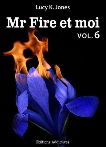 Couverture du livre « Mr Fire et moi t.6 » de Lucy K. Jones aux éditions Editions Addictives