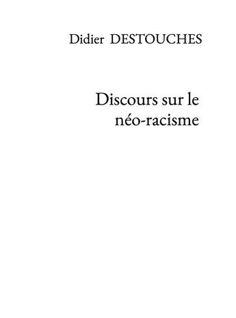 Couverture du livre « Discours sur le néo-racisme » de Didier Destouches aux éditions Bookelis