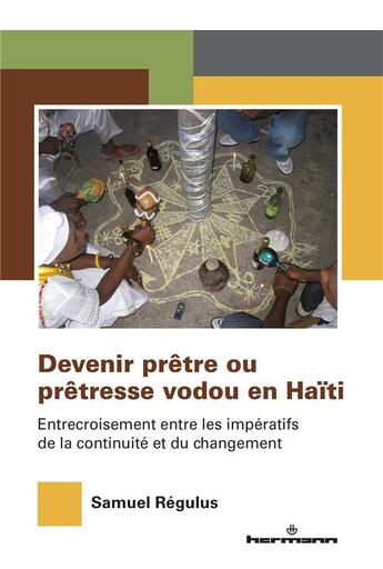 Couverture du livre « Devenir prêtre ou prêtresse vodou en Haïti : entrecroisement entre les impératifs de la continuité et du changement » de Samuel Regulus aux éditions Hermann