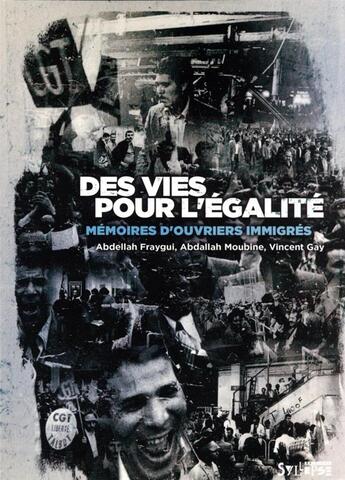 Couverture du livre « Des vies pour l'égalité : mémoires d'ouvriers immigrés » de Vincent Gay et Abdellah Fraygui et Abdallah Moubine aux éditions Syllepse