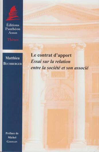 Couverture du livre « Le contrat d'apport ; essai sur la relation entre la société et son associé » de Matthieu Buchberger aux éditions Pantheon-assas