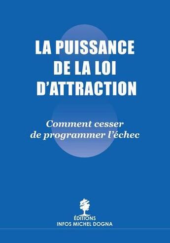 Couverture du livre « La puissance de la loi d'attraction ; comment cesser de programmer l'échec (2e édition) » de Michel Dogma aux éditions Belle Emeraude