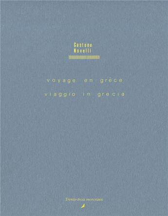 Couverture du livre « Voyage en Grèce / viaggio in Grecia ; Novelli ou le problème du langage (2e édition) » de Gastone Novelli et Claude Simon aux éditions Trente-trois Morceaux