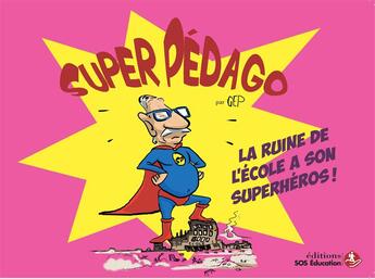 Couverture du livre « Super pédago ; la ruine de l'école a son super héros » de Gep aux éditions Sos Education