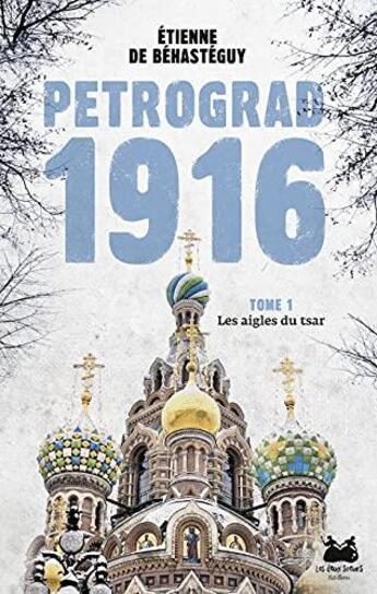 Couverture du livre « Petrograd 1916 Tome 1 : les aigles du tsar » de Etienne De Behasteguy aux éditions Les Deux Soeurs