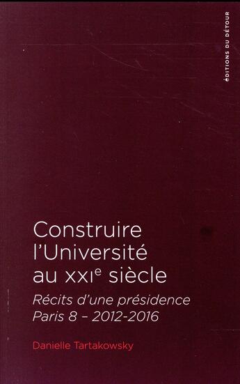 Couverture du livre « Construire l'université au XXIe siècle ; récits d'une présidence » de Danielle Tartakowsky aux éditions Editions Du Detour