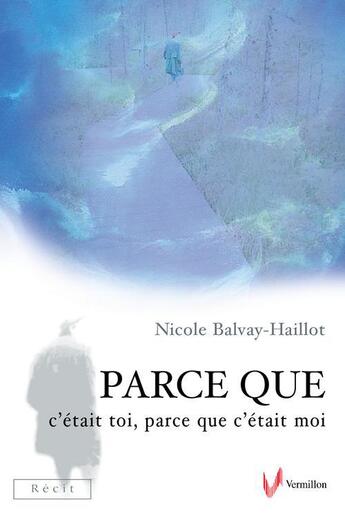 Couverture du livre « Parce que c'était toi, parce que c'était moi » de Nicole Balvay-Haillot aux éditions Éditions Du Vermillon