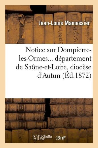 Couverture du livre « Notice sur dompierre-les-ormes, departement de saone-et-loire, diocese d'autun (ed.1872) » de Mamessier Jean-Louis aux éditions Hachette Bnf