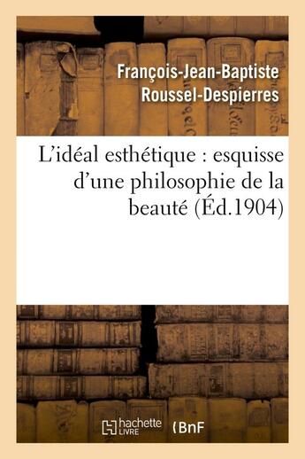 Couverture du livre « L'ideal esthetique : esquisse d'une philosophie de la beaute » de Roussel-Despierres aux éditions Hachette Bnf