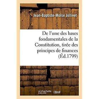 Couverture du livre « De l'une des bases fondamentales de la constitution, tiree des principes de finances » de Jollivet J-B-M. aux éditions Hachette Bnf