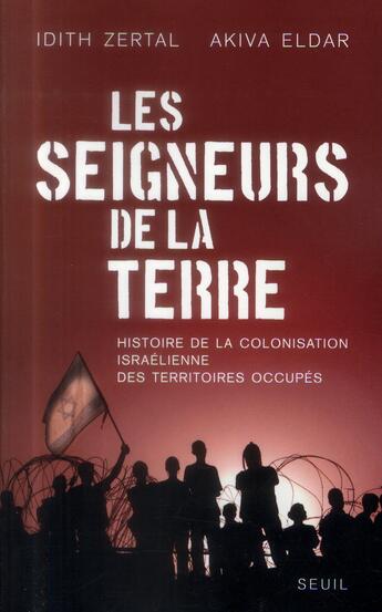 Couverture du livre « Les seigneurs de la terre ; histoire de la colonisation israélienne des territoires occupés » de Idith Zertal et Akiva Eldar aux éditions Seuil