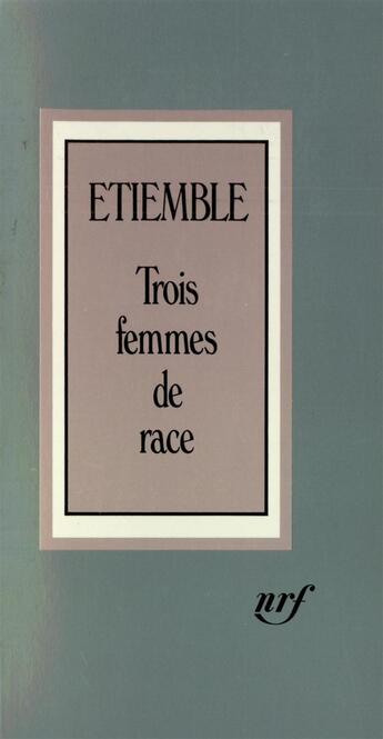 Couverture du livre « Trois femmes de race » de Etiemble aux éditions Gallimard