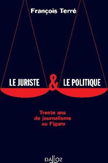 Couverture du livre « Le juriste & le politique. trente ans de journalisme au figaro - 1ere ed. » de Francois Terre aux éditions Dalloz