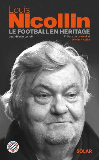 Couverture du livre « Louis Nicollin : Le football en héritage » de Jean-Marie Lanoe aux éditions Solar