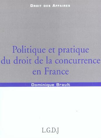 Couverture du livre « Politique et pratique du droit de la concurrence en france » de Brault D. aux éditions Lgdj