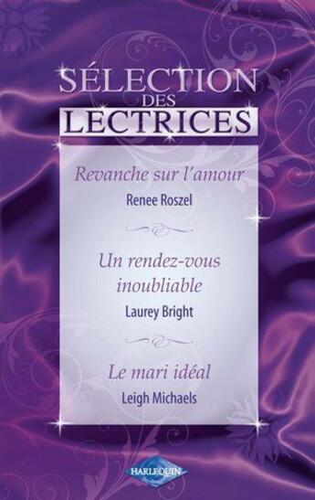 Couverture du livre « Revanche sur l'amour ; un rendez-vous inoubliable ; le mari idéal » de Renee Roszel et Leigh Michaels et Laurey Bright aux éditions Harlequin