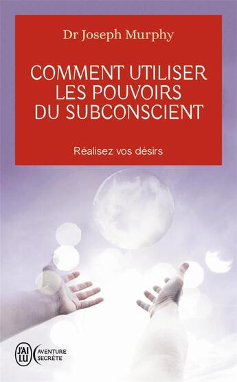 Couverture du livre « Comment utiliser les pouvoirs du subconscient » de Joseph Murphy aux éditions J'ai Lu