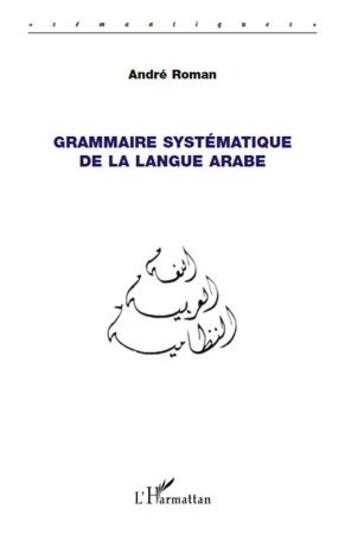 Couverture du livre « Grammaire systématique de la langue arabe » de Andre Roman aux éditions L'harmattan