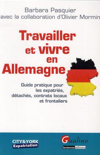 Couverture du livre « Travailler et vivre en Allemagne ; guide pratique pour les expatriés, détachés, contrats locaux et frontaliers » de Barbara Pasquier et Olivier Mormin aux éditions Gualino