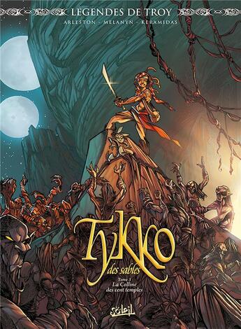 Couverture du livre « Légendes de Troy - Tykko des sables Tome 3 : la colline aux cent temples » de Christophe Arleston et Melanyn et Nicolas Keramidas aux éditions Soleil