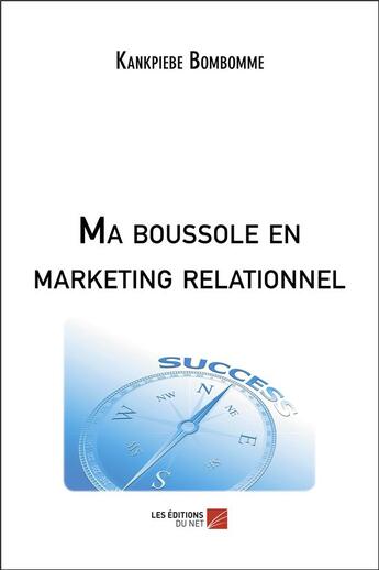 Couverture du livre « Ma boussole en marketing relationnel » de Kankpiebe Bombomme aux éditions Editions Du Net