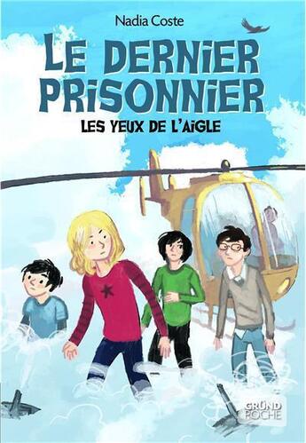 Couverture du livre « Les yeux de l'aigle t.3 ; le dernier prisonnier » de Nadia Coste aux éditions Grund