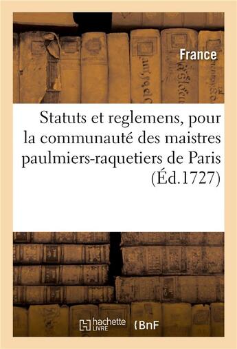 Couverture du livre « Statuts et reglemens, pour la communaute des maistres paulmiers-raquetiers - de la ville et fauxbour » de  aux éditions Hachette Bnf