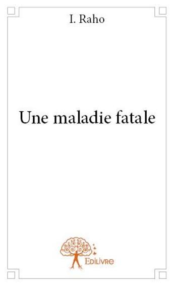 Couverture du livre « Une maladie fatale » de I. Raho aux éditions Edilivre