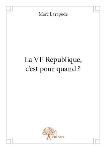 Couverture du livre « La VIe République, c'est pour quand ? » de Marc Larapede aux éditions Edilivre