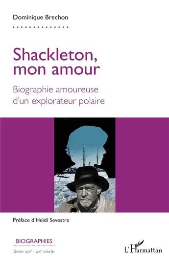 Couverture du livre « Shackleton, mon amour : Biographie amoureuse d'un explorateur polaire » de Dominique Brechon aux éditions L'harmattan