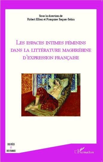 Couverture du livre « Les espaces intimes féminins dans la littérature maghrébine d'expression francaise » de Robert Elbaz et Francoise Saquer-Sabin aux éditions L'harmattan