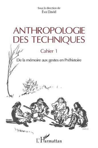 Couverture du livre « Anthropologie des techniques ; cahier 1, de la mémoire aux gestes en préhistoire » de Eva David aux éditions L'harmattan