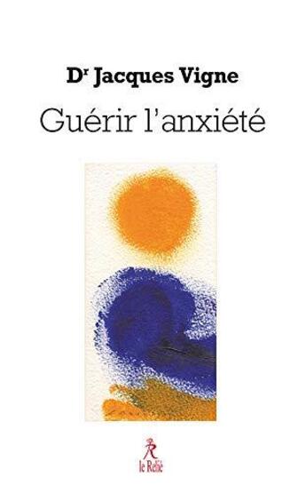 Couverture du livre « Guérir l'anxiété » de Jacques Vigne aux éditions Relie