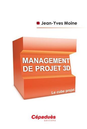 Couverture du livre « Management de projet 3D ; le cube projet » de Jean-Yves Moine aux éditions Cepadues