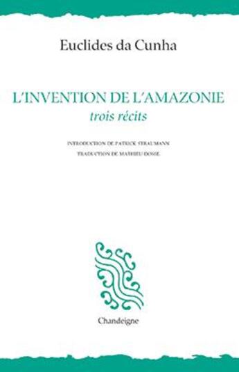 Couverture du livre « L'invention de l'Amazonie ; trois récits » de Euclides Da Cunha aux éditions Editions Chandeigne&lima