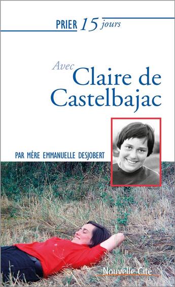 Couverture du livre « Prier 15 jours avec... Tome 202 : Claire de Castelbajac » de Mere Emmanuelle Desjobert aux éditions Nouvelle Cite