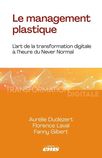 Couverture du livre « Le management plastique : L'art de la transformation digitale à l'heure du Never Normal » de Aurelie Dudezert et Florence Laval et Fanny Gibert aux éditions Ems