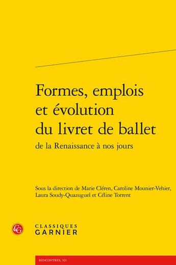 Couverture du livre « Formes, emplois et évolution du livret de ballet de la Renaissance à nos jours » de Celine Torrent et Marie Cleren et Caroline Mounier-Vehier et Laura Soudy-Quazuguel aux éditions Classiques Garnier